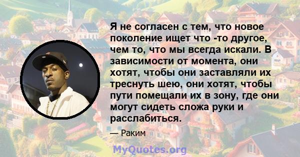 Я не согласен с тем, что новое поколение ищет что -то другое, чем то, что мы всегда искали. В зависимости от момента, они хотят, чтобы они заставляли их треснуть шею, они хотят, чтобы пути помещали их в зону, где они