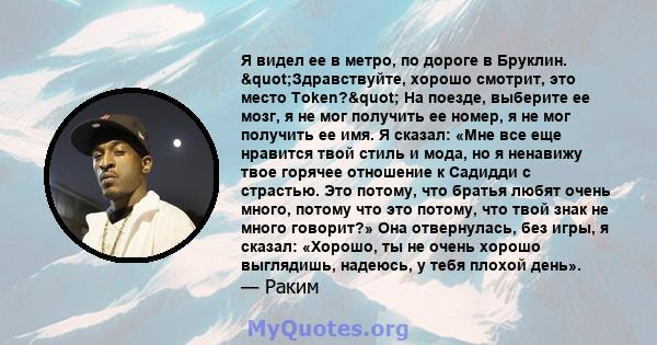 Я видел ее в метро, ​​по дороге в Бруклин. "Здравствуйте, хорошо смотрит, это место Token?" На поезде, выберите ее мозг, я не мог получить ее номер, я не мог получить ее имя. Я сказал: «Мне все еще нравится