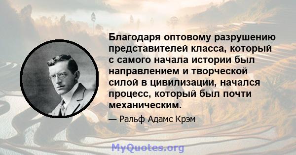 Благодаря оптовому разрушению представителей класса, который с самого начала истории был направлением и творческой силой в цивилизации, начался процесс, который был почти механическим.