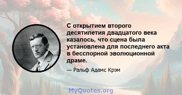 С открытием второго десятилетия двадцатого века казалось, что сцена была установлена ​​для последнего акта в бесспорной эволюционной драме.