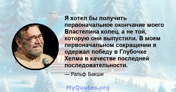 Я хотел бы получить первоначальное окончание моего Властелина колец, а не той, которую они выпустили. В моем первоначальном сокращении я одержал победу в Глубочке Хелма в качестве последней последовательности.