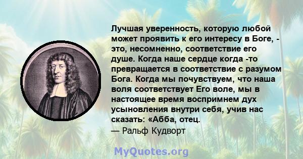 Лучшая уверенность, которую любой может проявить к его интересу в Боге, - это, несомненно, соответствие его душе. Когда наше сердце когда -то превращается в соответствие с разумом Бога. Когда мы почувствуем, что наша