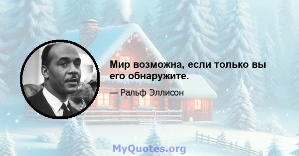 Мир возможна, если только вы его обнаружите.