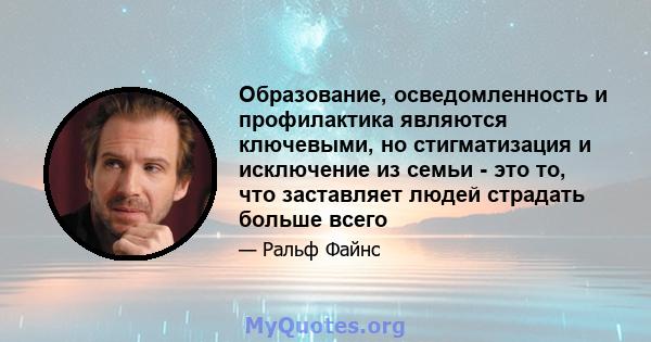 Образование, осведомленность и профилактика являются ключевыми, но стигматизация и исключение из семьи - это то, что заставляет людей страдать больше всего