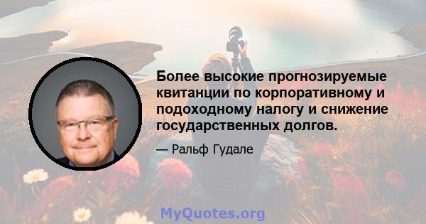 Более высокие прогнозируемые квитанции по корпоративному и подоходному налогу и снижение государственных долгов.