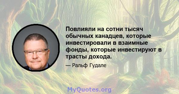 Повлияли на сотни тысяч обычных канадцев, которые инвестировали в взаимные фонды, которые инвестируют в трасты дохода.