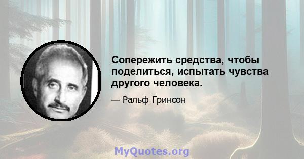 Сопережить средства, чтобы поделиться, испытать чувства другого человека.