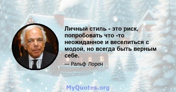 Личный стиль - это риск, попробовать что -то неожиданное и веселиться с модой, но всегда быть верным себе.