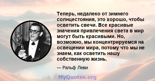 Теперь, недалеко от зимнего солнцестояния, это хорошо, чтобы осветить свечи. Все красивые значения привлечения света в мир могут быть красивыми. Но, возможно, мы концентрируемся на освещении мира, потому что мы не