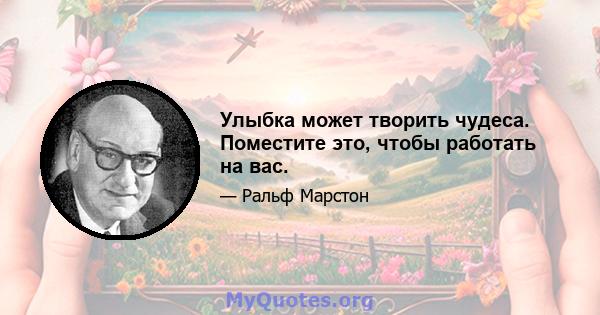 Улыбка может творить чудеса. Поместите это, чтобы работать на вас.