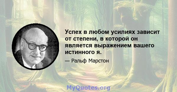 Успех в любом усилиях зависит от степени, в которой он является выражением вашего истинного я.