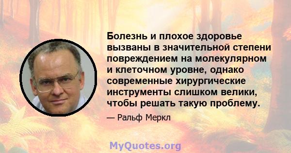 Болезнь и плохое здоровье вызваны в значительной степени повреждением на молекулярном и клеточном уровне, однако современные хирургические инструменты слишком велики, чтобы решать такую ​​проблему.