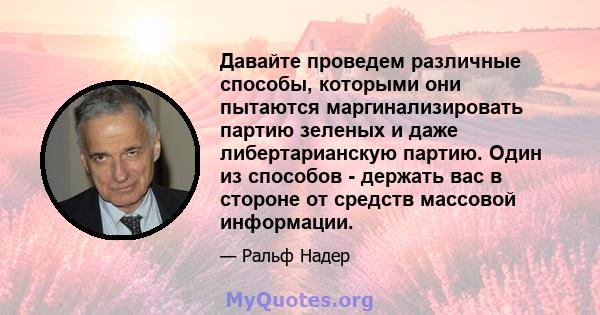 Давайте проведем различные способы, которыми они пытаются маргинализировать партию зеленых и даже либертарианскую партию. Один из способов - держать вас в стороне от средств массовой информации.