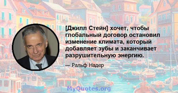 [Джилл Стейн] хочет, чтобы глобальный договор остановил изменение климата, который добавляет зубы и заканчивает разрушительную энергию.