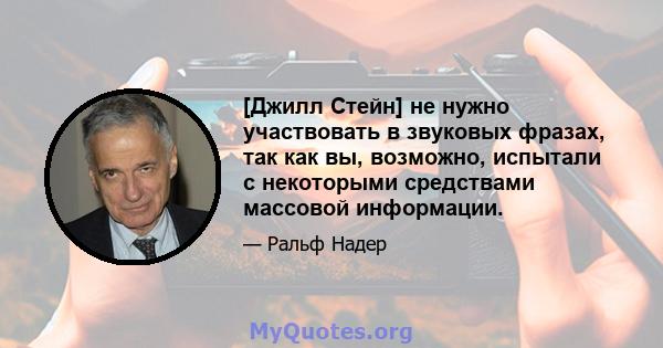 [Джилл Стейн] не нужно участвовать в звуковых фразах, так как вы, возможно, испытали с некоторыми средствами массовой информации.