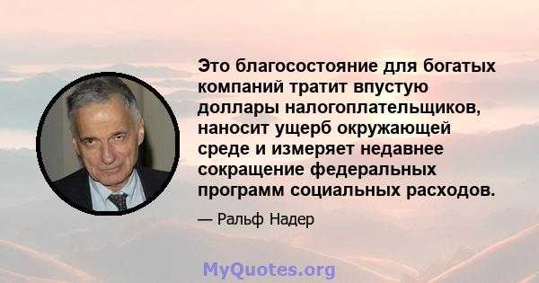 Это благосостояние для богатых компаний тратит впустую доллары налогоплательщиков, наносит ущерб окружающей среде и измеряет недавнее сокращение федеральных программ социальных расходов.