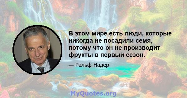 В этом мире есть люди, которые никогда не посадили семя, потому что он не производит фрукты в первый сезон.