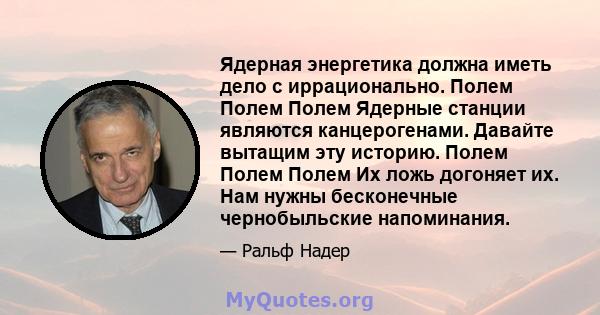 Ядерная энергетика должна иметь дело с иррационально. Полем Полем Полем Ядерные станции являются канцерогенами. Давайте вытащим эту историю. Полем Полем Полем Их ложь догоняет их. Нам нужны бесконечные чернобыльские