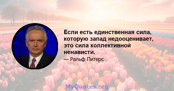 Если есть единственная сила, которую запад недооценивает, это сила коллективной ненависти.