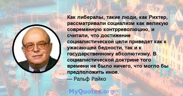 Как либералы, такие люди, как Рихтер, рассматривали социализм как великую современную контрреволюцию, и считали, что достижение социалистической цели приведет как к ужасающей бедности, так и к государственному