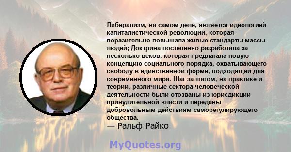 Либерализм, на самом деле, является идеологией капиталистической революции, которая поразительно повышала живые стандарты массы людей; Доктрина постепенно разработала за несколько веков, которая предлагала новую