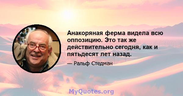 Анакоряная ферма видела всю оппозицию. Это так же действительно сегодня, как и пятьдесят лет назад.