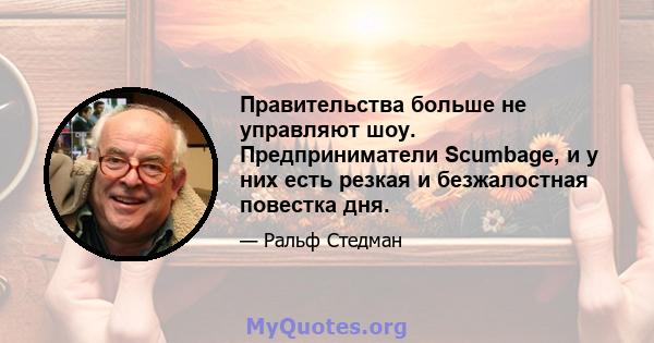 Правительства больше не управляют шоу. Предприниматели Scumbage, и у них есть резкая и безжалостная повестка дня.