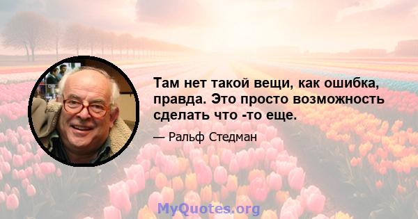 Там нет такой вещи, как ошибка, правда. Это просто возможность сделать что -то еще.