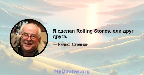 Я сделал Rolling Stones, ели друг друга.