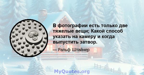 В фотографии есть только две тяжелые вещи; Какой способ указать на камеру и когда выпустить затвор.