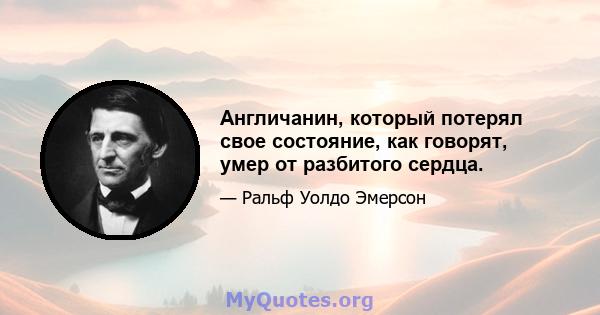 Англичанин, который потерял свое состояние, как говорят, умер от разбитого сердца.