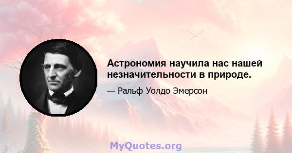 Астрономия научила нас нашей незначительности в природе.