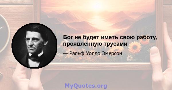 Бог не будет иметь свою работу, проявленную трусами