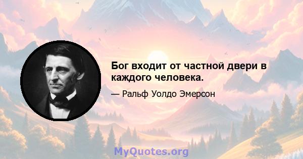 Бог входит от частной двери в каждого человека.