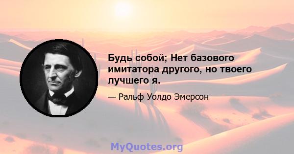 Будь собой; Нет базового имитатора другого, но твоего лучшего я.