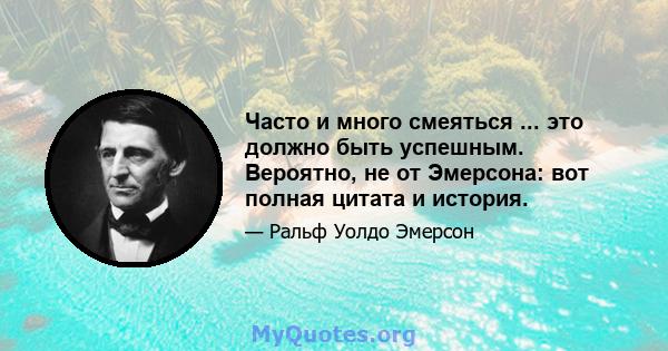 Часто и много смеяться ... это должно быть успешным. Вероятно, не от Эмерсона: вот полная цитата и история.