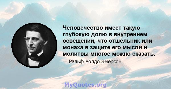 Человечество имеет такую ​​глубокую долю в внутреннем освещении, что отшельник или монаха в защите его мысли и молитвы многое можно сказать.