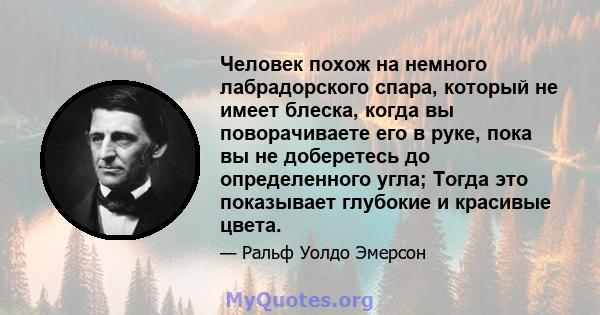 Человек похож на немного лабрадорского спара, который не имеет блеска, когда вы поворачиваете его в руке, пока вы не доберетесь до определенного угла; Тогда это показывает глубокие и красивые цвета.