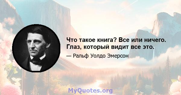 Что такое книга? Все или ничего. Глаз, который видит все это.