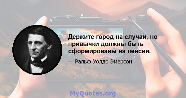 Держите город на случай, но привычки должны быть сформированы на пенсии.