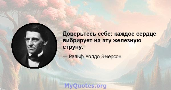 Доверьтесь себе: каждое сердце вибрирует на эту железную струну.