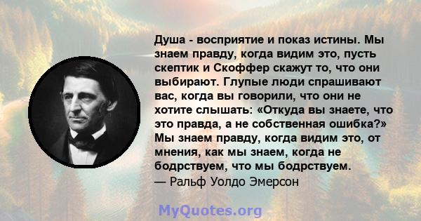 Душа - восприятие и показ истины. Мы знаем правду, когда видим это, пусть скептик и Скоффер скажут то, что они выбирают. Глупые люди спрашивают вас, когда вы говорили, что они не хотите слышать: «Откуда вы знаете, что