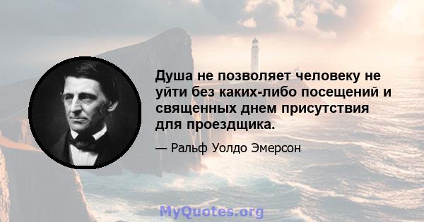 Душа не позволяет человеку не уйти без каких-либо посещений и священных днем ​​присутствия для проездщика.