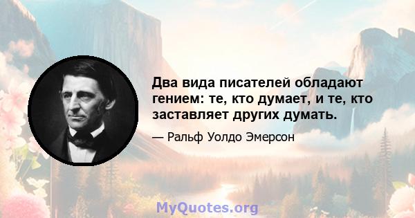 Два вида писателей обладают гением: те, кто думает, и те, кто заставляет других думать.