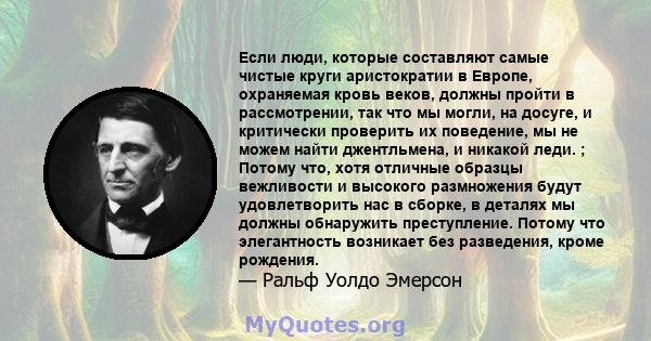 Если люди, которые составляют самые чистые круги аристократии в Европе, охраняемая кровь веков, должны пройти в рассмотрении, так что мы могли, на досуге, и критически проверить их поведение, мы не можем найти