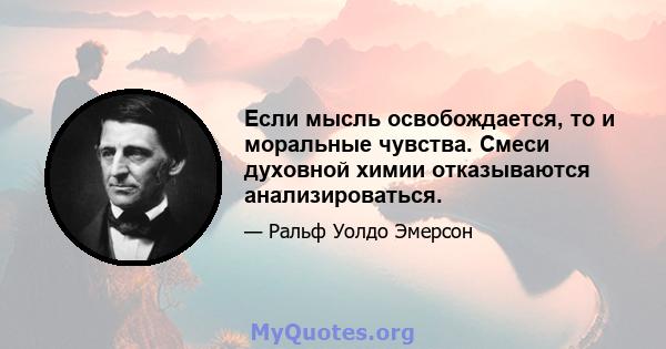 Если мысль освобождается, то и моральные чувства. Смеси духовной химии отказываются анализироваться.