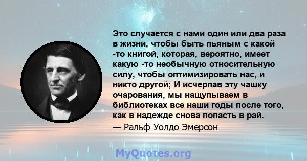 Это случается с нами один или два раза в жизни, чтобы быть пьяным с какой -то книгой, которая, вероятно, имеет какую -то необычную относительную силу, чтобы оптимизировать нас, и никто другой; И исчерпав эту чашку