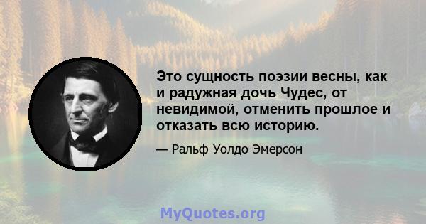 Это сущность поэзии весны, как и радужная дочь Чудес, от невидимой, отменить прошлое и отказать всю историю.