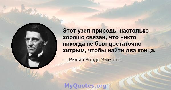 Этот узел природы настолько хорошо связан, что никто никогда не был достаточно хитрым, чтобы найти два конца.