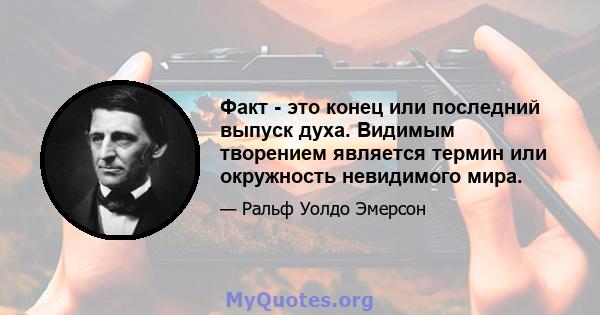 Факт - это конец или последний выпуск духа. Видимым творением является термин или окружность невидимого мира.